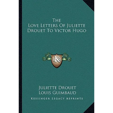 The Love Letters Of Juliette Drouet To Victor Hugo