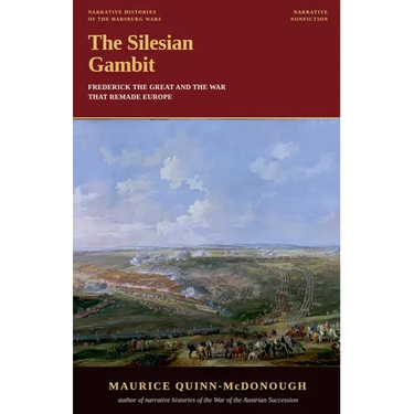 The Silesian Gambit: Frederick the Great and the War That Remade Europe