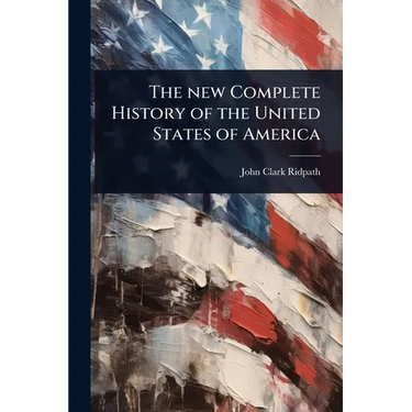 The new Complete History of the United States of America
