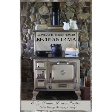 Montana Territory Pioneer Recipes & Trivia: Early Montana Pioneer Recipes ... And a little of the way of today!