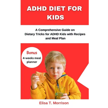 ADHD Diet for Kids: A Comprehensive Guide on Dietary Tricks for ADHD Kids with Recipes and Meal Plan