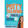 Potty Training Problems and Solutions: The 6 Secrets On How To Easily Overcome Potty Training Regression, Nighttime Accidents, Poop Anxiety And Consti