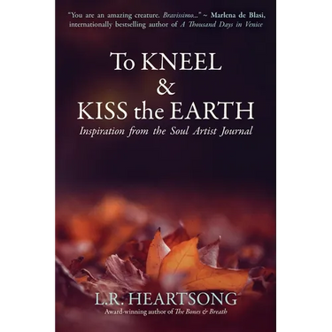To Kneel and Kiss the Earth: Inspiration from the Soul Artist Journal