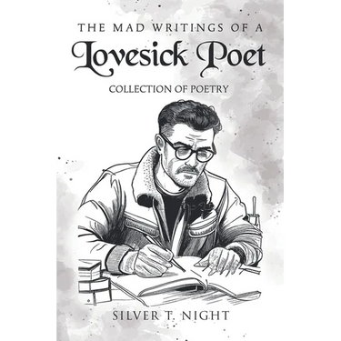 The Mad Writings of a Lovesick Poet: Collection of Poetry