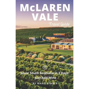 McLaren Vale Travel Guide (Unanchor): Savor South Australia in 3 Days: Just Add Wine