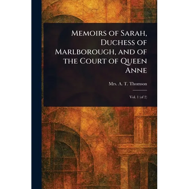 Memoirs of Sarah, Duchess of Marlborough, and of the Court of Queen Anne
