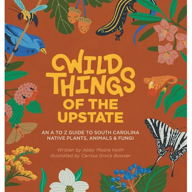 Wild Things of the Upstate: An A to Z guide to South Carolina native plants and animals
