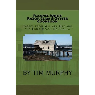 Flannel John's Razor Clam and Oyster Cookbook: Tastes from Willapa Bay and The Long Beach Peninsula