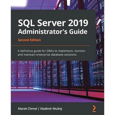 SQL Server 2019 Administrator's Guide, Second Edition: A definitive guide for DBAs to implement, monitor, and maintain enterprise database solutions