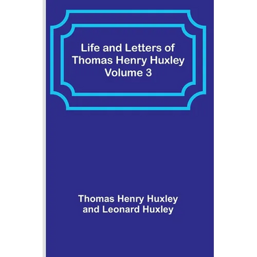 Life and Letters of Thomas Henry Huxley - Volume 3