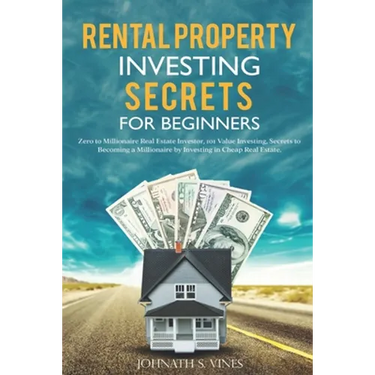 Rental Property Investing secrets for Beginners: Zero to Millionaire Real Estate Investor, 101 Value Investing, Secrets to Becoming a Millionaire by I