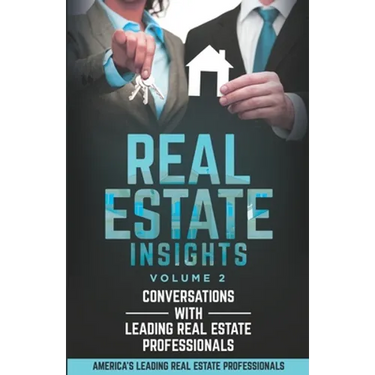 Real Estate Insights Vol. 2: Conversations With America's Leading Real Estate Professionals
