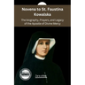 Novena to St. Faustina Kowalska: The biography, Prayers, and Legacy of the Apostle of Divine Mercy