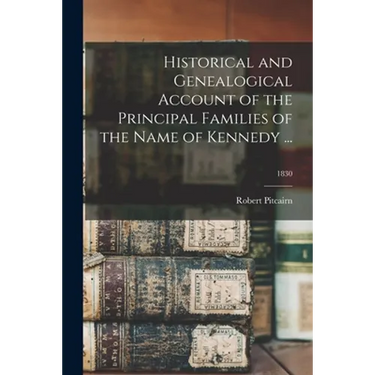 Historical and Genealogical Account of the Principal Families of the Name of Kennedy ...; 1830