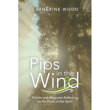 Pips in the Wind: Stories and Allegories Reflecting on the Fruits of the Spirit