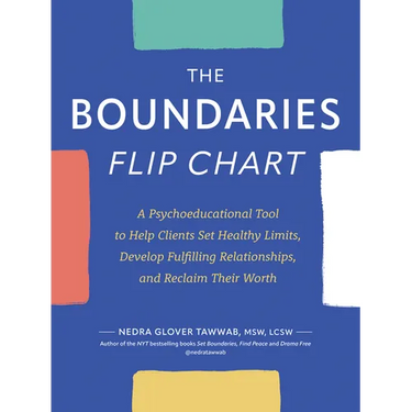 The Boundaries Flip Chart: A Psychoeducational Tool to Help Clients Set Healthy Limits, Develop Fulfilling Relationships, and Reclaim Their Worth