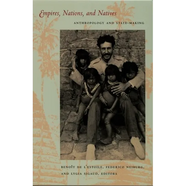 Empires, Nations, and Natives: Anthropology and State-Making