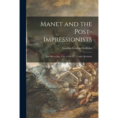 Manet and the Post-impressionists; Nov. 8th to Jan. 15th, 1910-11... (under Revision)