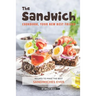 The Sandwich Cookbook, Your New Best Friend: Recipes to Make the Best Sandwiches Ever