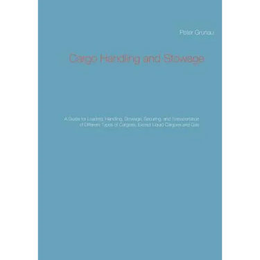 Cargo Handling and Stowage: A Guide for Loading, Handling, Stowage, Securing, and Transportation of Different Types of Cargoes, Except Liquid Cargoes