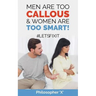 Men Are Too CALLOUS & Women Are TOO SMART!: #Letsfixit