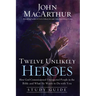 The Twelve Unlikely Heroes: How God Commissioned Unexpected People in the Bible and What He Wants to Do with You (Study Guide)