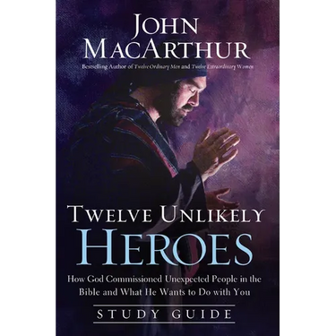 The Twelve Unlikely Heroes: How God Commissioned Unexpected People in the Bible and What He Wants to Do with You (Study Guide)