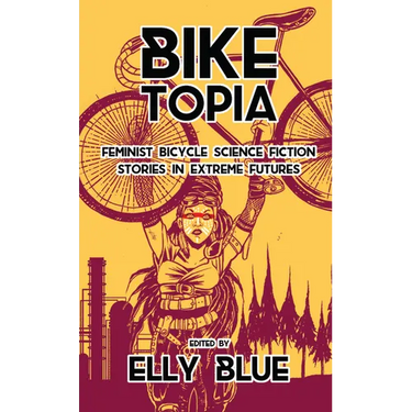 Biketopia: Feminist Bicycle Science Fiction Stories in Extreme Futures
