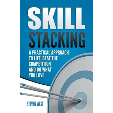 Skill Stacking: A Practical Approach to Life, Beat the Competition and Do What You Love