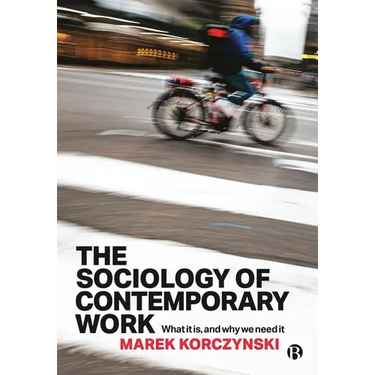 The Sociology of Contemporary Work: What It Is, and Why We Need It