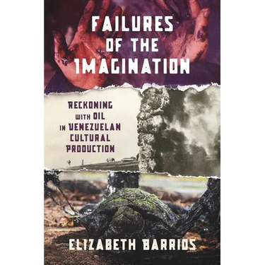 Failures of the Imagination: Reckoning with Oil in Venezuelan Cultural Production