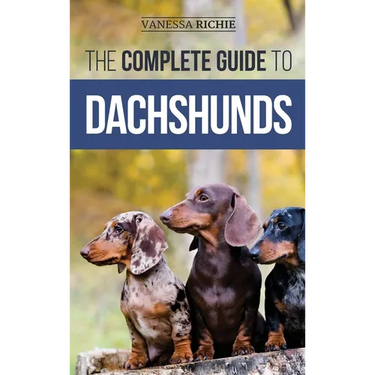 The Complete Guide to Dachshunds: Finding, Feeding, Training, Caring For, Socializing, and Loving Your New Dachshund Puppy