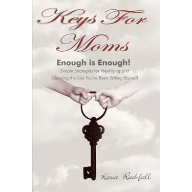 Keys For Moms: Enough Is Enough! Simple Strategies for Identifying and Silencing the Lies You've Been Telling Yourself