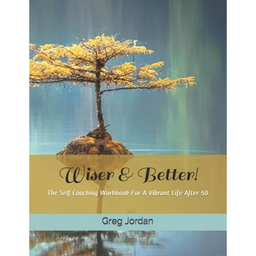 Wiser & Better!: The Self Coaching Workbook For A Vibrant Life After 50