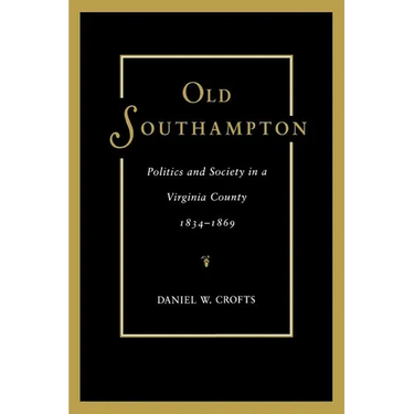 Old Southampton: Politics and Society in a Virginia County, 1834-1869