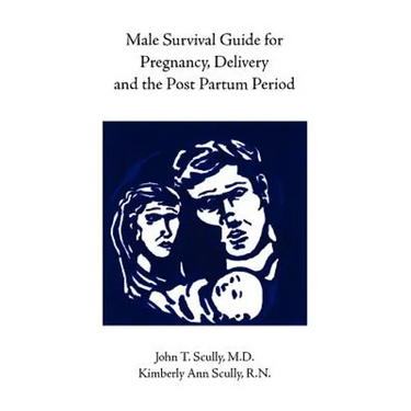 Male Survival Guide for Pregnancy, Delivery and the Post Partum Period