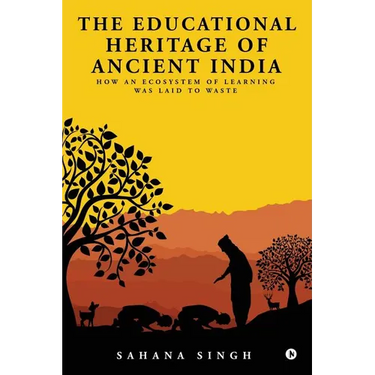 The Educational Heritage of Ancient India: How an Ecosystem of Learning Was Laid to Waste