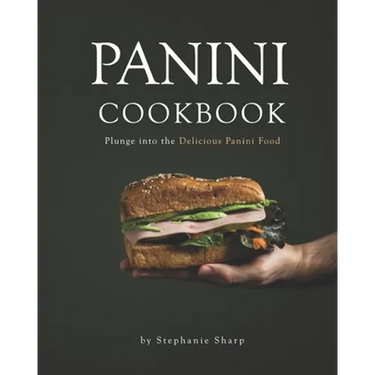 Panini Cookbook: Plunge into the Delicious Panini Food