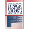 Developing Clinical Problem-Solving Skills: A Guide to More Effective Diagnosis and Treatment