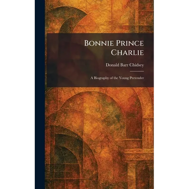 Bonnie Prince Charlie: A Biography of the Young Pretender