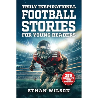 Truly Inspirational Football Stories For Young Readers: 20 Inspiring True Tales For Kids & Teens From The Greatest Athletes Of All Time