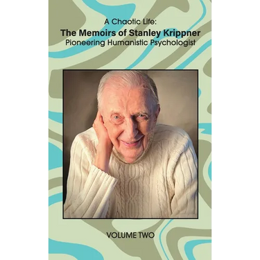 A Chaotic Life (Volume 2): The Memoirs of Stanley Krippner, Pioneering Humanistic Psychologist