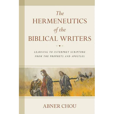 The Hermeneutics of the Biblical Writers: Learning to Interpret Scripture from the Prophets and Apostles