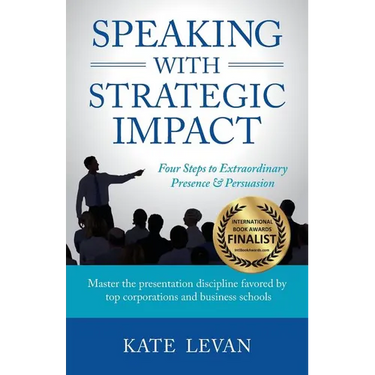 Speaking with Strategic Impact: Four Steps to Extraordinary Presence & Persuasion