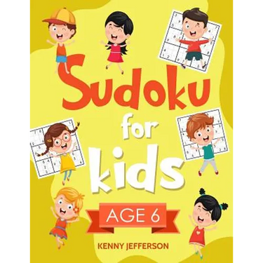 Sudoku for Kids Age 6: More Than 100 Fun and Educational Sudoku Puzzles Designed Specifically for 6-Year-Old Kids While Improving Their Memor