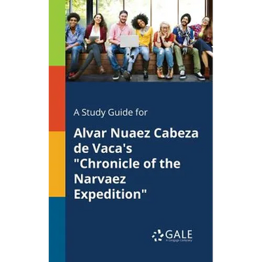 A Study Guide for Alvar Nuaez Cabeza De Vaca's "Chronicle of the Narvaez Expedition"