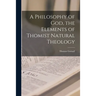 A Philosophy of God, the Elements of Thomist Natural Theology