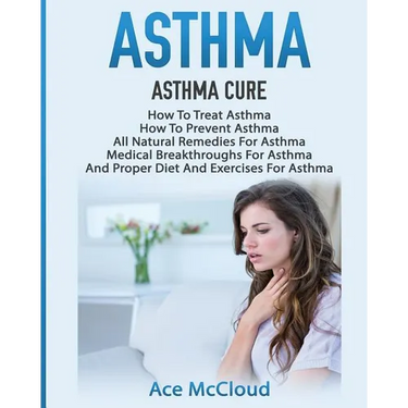 Asthma: Asthma Cure: How To Treat Asthma: How To Prevent Asthma, All Natural Remedies For Asthma, Medical Breakthroughs For As