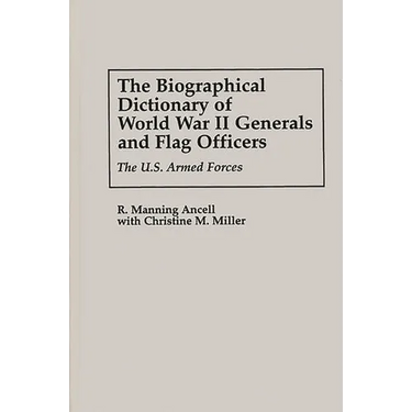 The Biographical Dictionary of World War II Generals and Flag Officers: The U.S. Armed Forces