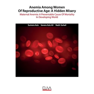 Anemia among women of reproductive age: A hidden misery: Maternal anemia: A preventable cause of mortality in developing world